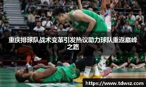 重庆排球队战术变革引发热议助力球队重返巅峰之路