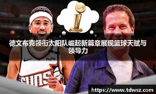 德文布克领衔太阳队崛起新篇章展现篮球天赋与领导力
